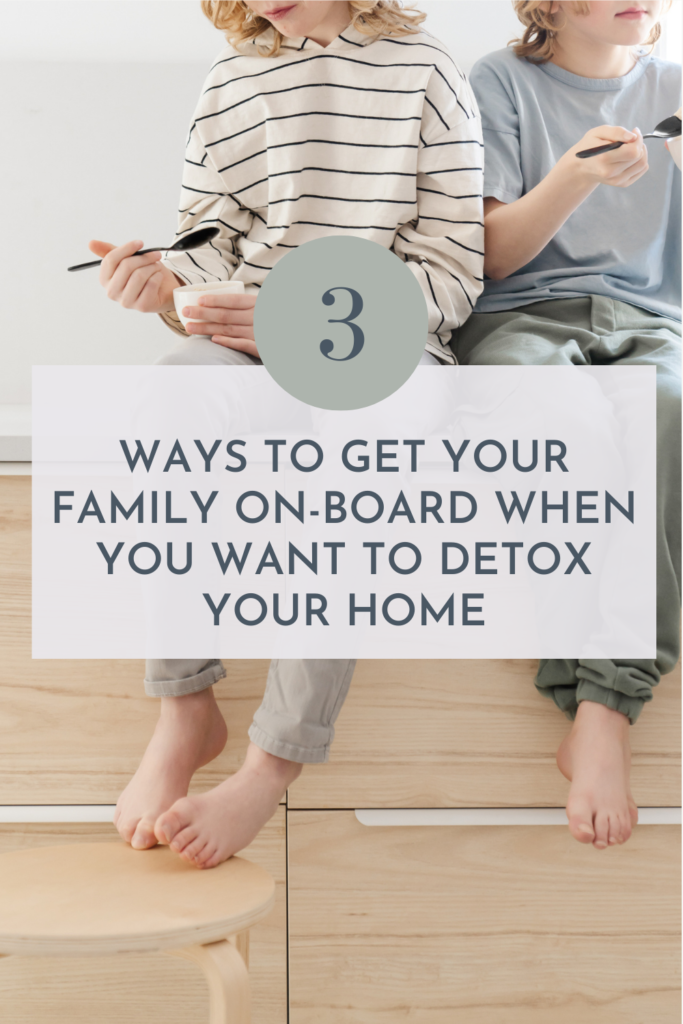 how to get your family on board when detoxing your home